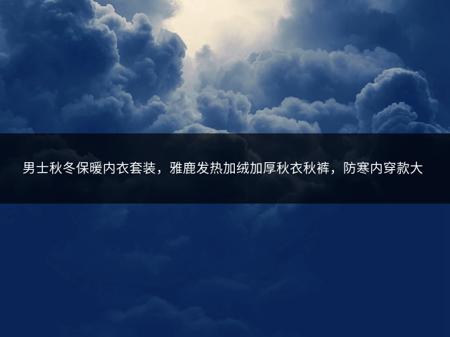 男士秋冬保暖内衣套装，雅鹿发热加绒加厚秋衣秋裤，防寒内穿款大码插图