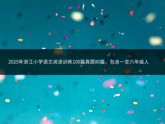 2025年浙江小学语文阅读训练100篇真题80篇，包含一至六年级人教版上下册课外阅读理解专项训练插图