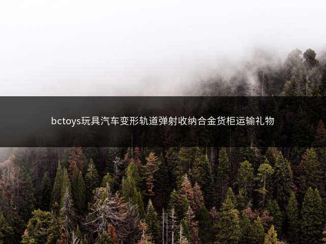 bctoys玩具汽车变形轨道弹射收纳合金货柜运输礼物插图