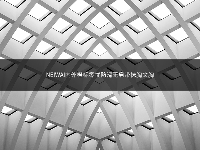 NEIWAI内外橙标零忧防滑无肩带抹胸文胸插图