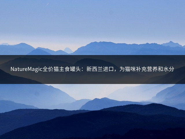 NatureMagic全价猫主食罐头：新西兰进口，为猫咪补充营养和水分插图