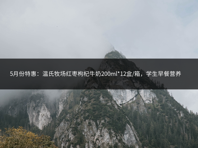 5月份特惠：温氏牧场红枣枸杞牛奶200ml*12盒/箱，学生早餐营养奶包邮插图