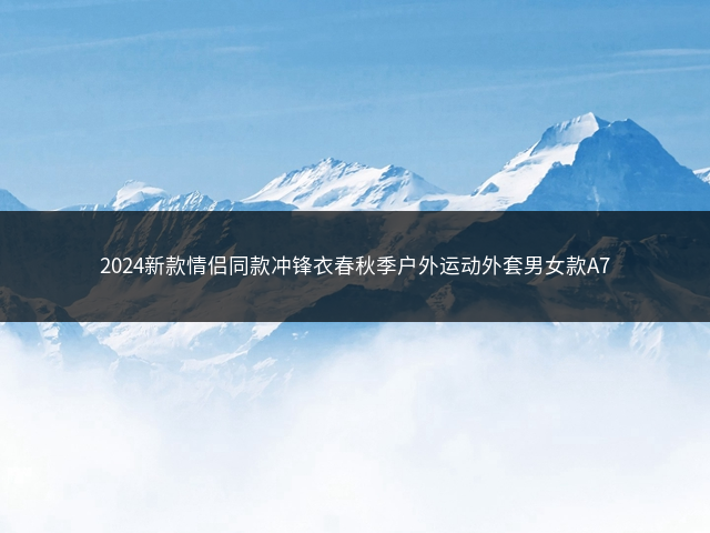 2024新款情侣同款冲锋衣春秋季户外运动外套男女款A7插图