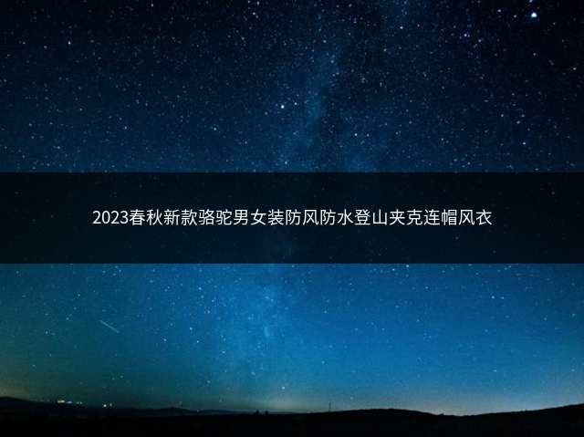 2023春秋新款骆驼男女装防风防水登山夹克连帽风衣插图