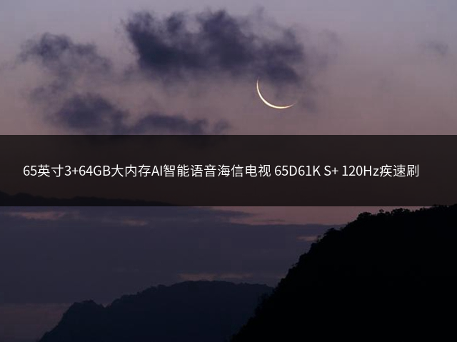 65英寸3+64GB大内存AI智能语音海信电视 65D61K S+ 120Hz疾速刷新 U画质引擎插图