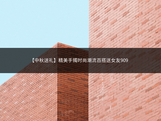 【中秋送礼】精美手镯时尚潮流百搭送女友909插图