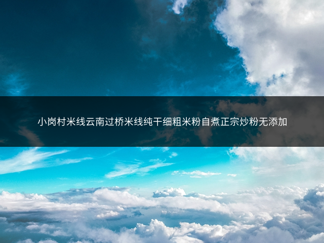 小岗村米线云南过桥米线纯干细粗米粉自煮正宗炒粉无添加插图