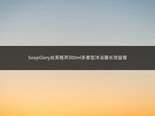 SoapGlory丝芙格芮500ml多香型沐浴露长效留香插图